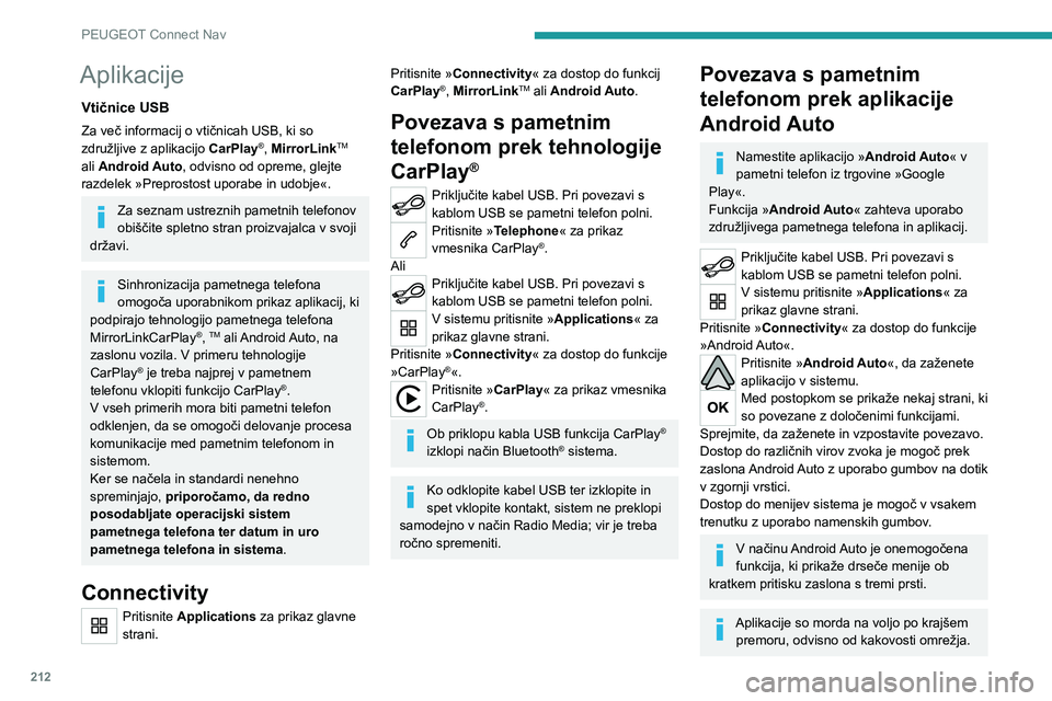 Peugeot 308 2021 Priročnik za lastnika (in Slovenian) 212
PEUGEOT Connect Nav
Aplikacije
Vtičnice USB
Za več informacij o vtičnicah USB, ki so
združljive z aplikacijo CarPlay®, MirrorLinkTM
ali Android Auto, odvisno od opreme, glejte
razdelek »P Peugeot 308 2021 Priročnik za lastnika (in Slovenian) 212
PEUGEOT Connect Nav
Aplikacije
Vtičnice USB
Za več informacij o vtičnicah USB, ki so
združljive z aplikacijo CarPlay®, MirrorLinkTM
ali Android Auto, odvisno od opreme, glejte
razdelek »P