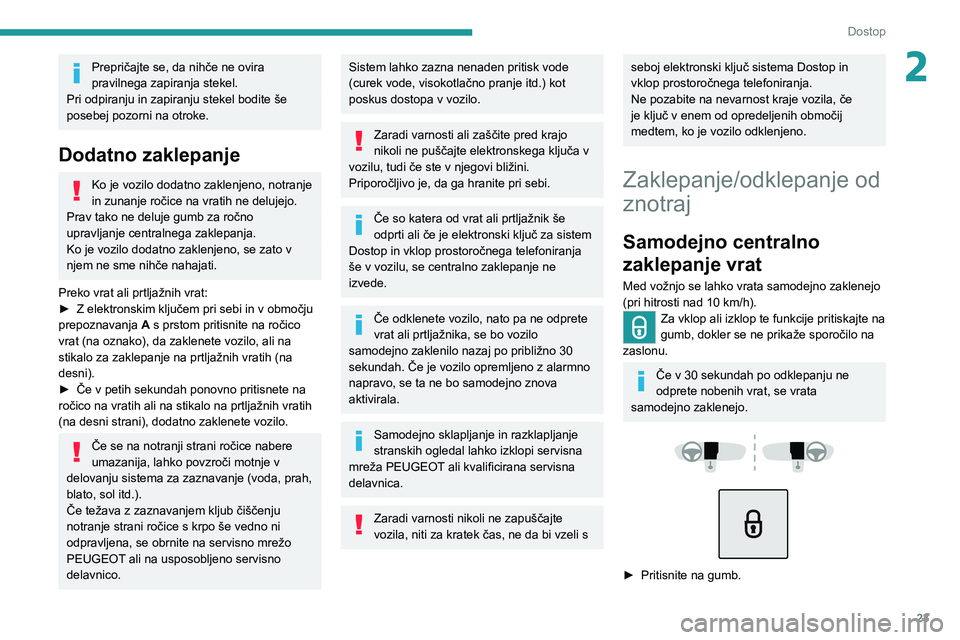 Peugeot 308 2021  Priročnik za lastnika (in Slovenian) 23
Dostop
2Prepričajte se, da nihče ne ovira 
pravilnega zapiranja stekel.
Pri odpiranju in zapiranju stekel bodite še 
posebej pozorni na otroke.
Dodatno zaklepanje
Ko je vozilo dodatno zaklenjeno
