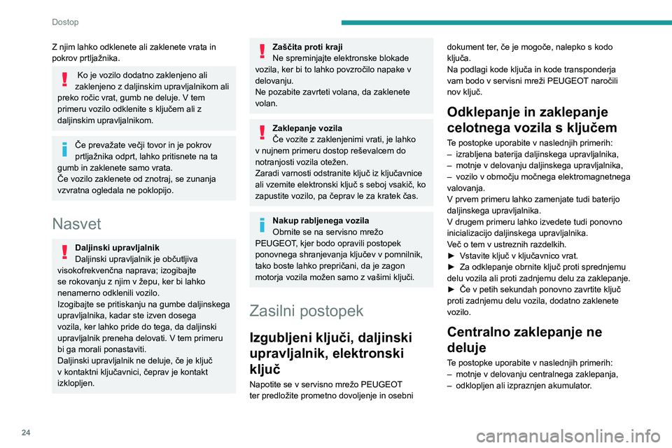 Peugeot 308 2021  Priročnik za lastnika (in Slovenian) 24
Dostop
Z njim lahko odklenete ali zaklenete vrata in 
pokrov prtljažnika.
 Ko je vozilo dodatno zaklenjeno ali 
zaklenjeno z daljinskim upravljalnikom ali 
preko ročic vrat, gumb ne deluje. V tem