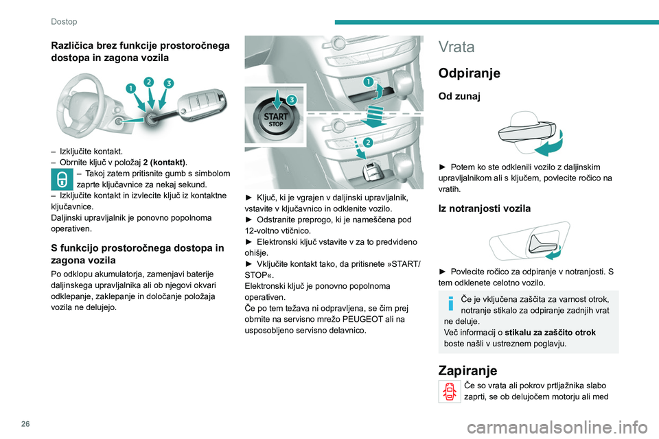 Peugeot 308 2021 Priročnik za lastnika (in Slovenian) 26
Dostop
Različica brez funkcije prostoročnega
dostopa in zagona vozila
– Izključite kontakt.
– Obrnite ključ v položaj 2 (kontakt)
.
– Takoj zatem pritisnite gumb s simbolom
zaprt Peugeot 308 2021 Priročnik za lastnika (in Slovenian) 26
Dostop
Različica brez funkcije prostoročnega
dostopa in zagona vozila
– Izključite kontakt.
– Obrnite ključ v položaj 2 (kontakt)
.
– Takoj zatem pritisnite gumb s simbolom
zaprt