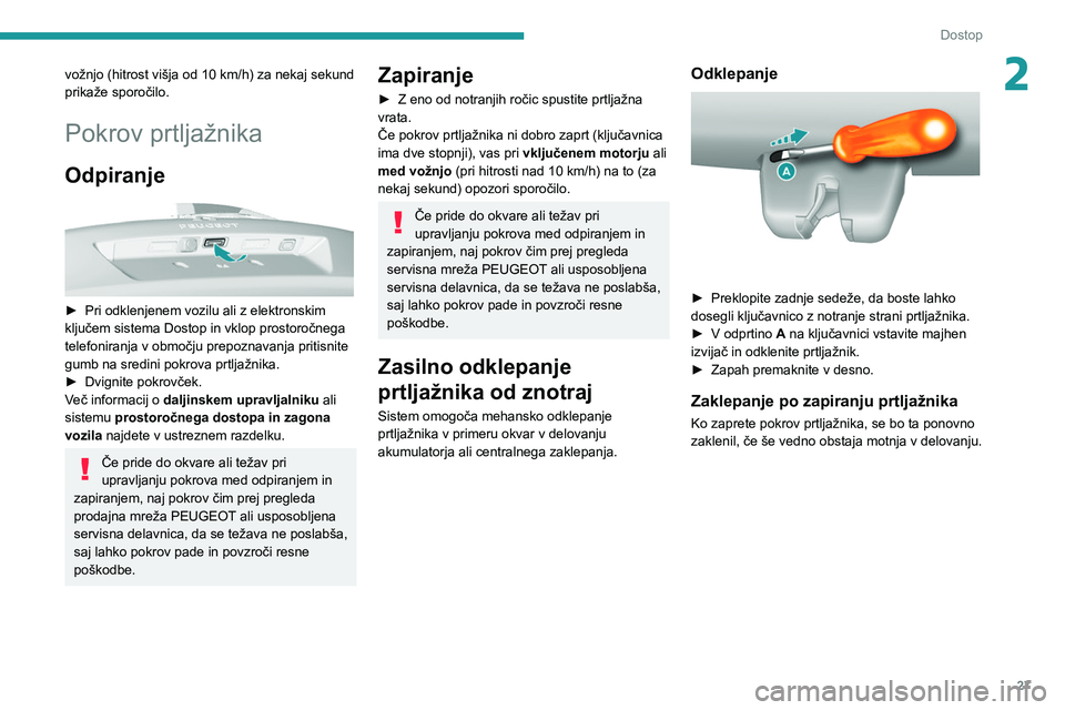 Peugeot 308 2021  Priročnik za lastnika (in Slovenian) 27
Dostop
2vožnjo (hitrost višja od 10 km/h) za nekaj sekund 
prikaže sporočilo.
Pokrov prtljažnika
Odpiranje 
 
► Pri odklenjenem vozilu ali z elektronskim 
ključem sistema Dostop in vklop pr