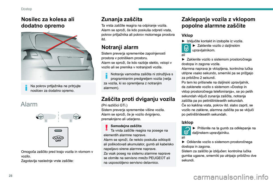Peugeot 308 2021  Priročnik za lastnika (in Slovenian) 28
Dostop
Nosilec za kolesa ali 
dodatno opremo
 
 
Na pokrov prtljažnika ne pritrjujte 
nosilcev za dodatno opremo.
Alarm 
 
 
 
Omogoča zaščito pred krajo vozila in vlomom v 
vozilo.
Zagotavlja 