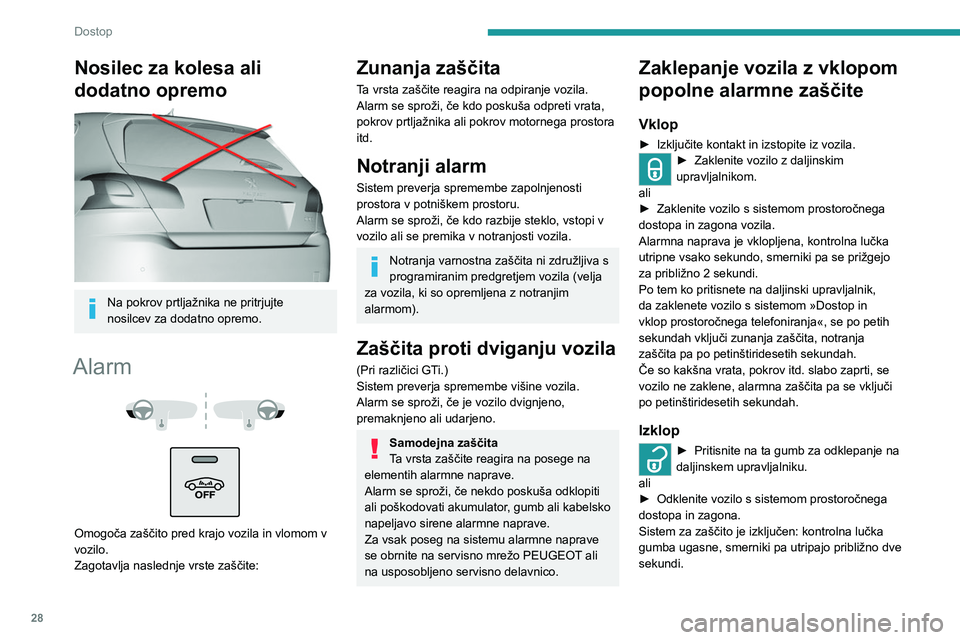 Peugeot 308 2021 Priročnik za lastnika (in Slovenian) 28
Dostop
Nosilec za kolesa ali
dodatno opremo
Na pokrov prtljažnika ne pritrjujte
nosilcev za dodatno opremo.
Alarm
Omogoča zaščito pred krajo vozila in vlomom v
vozilo.
Zagotavlja Peugeot 308 2021 Priročnik za lastnika (in Slovenian) 28
Dostop
Nosilec za kolesa ali
dodatno opremo
Na pokrov prtljažnika ne pritrjujte
nosilcev za dodatno opremo.
Alarm
Omogoča zaščito pred krajo vozila in vlomom v
vozilo.
Zagotavlja