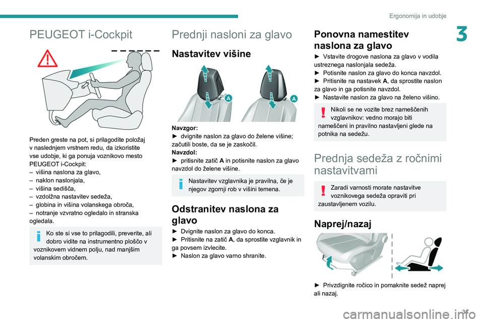 Peugeot 308 2021  Priročnik za lastnika (in Slovenian) 31
Ergonomija in udobje
3PEUGEOT i-Cockpit 
 
Preden greste na pot, si prilagodite položaj 
v naslednjem vrstnem redu, da izkoristite 
vse udobje, ki ga ponuja voznikovo mesto 
PEUGEOT i-Cockpit:
–
