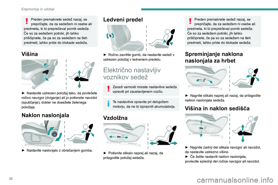 Peugeot 308 2021 Priročnik za lastnika (in Slovenian) 32
Ergonomija in udobje
Preden premaknete sedež nazaj, se
prepričajte, da za sedežem ni osebe ali
predmeta, ki bi preprečeval pomik sedeža.
Če so za sedežem potniki, jih lahko
priščipnete, Peugeot 308 2021 Priročnik za lastnika (in Slovenian) 32
Ergonomija in udobje
Preden premaknete sedež nazaj, se
prepričajte, da za sedežem ni osebe ali
predmeta, ki bi preprečeval pomik sedeža.
Če so za sedežem potniki, jih lahko
priščipnete,