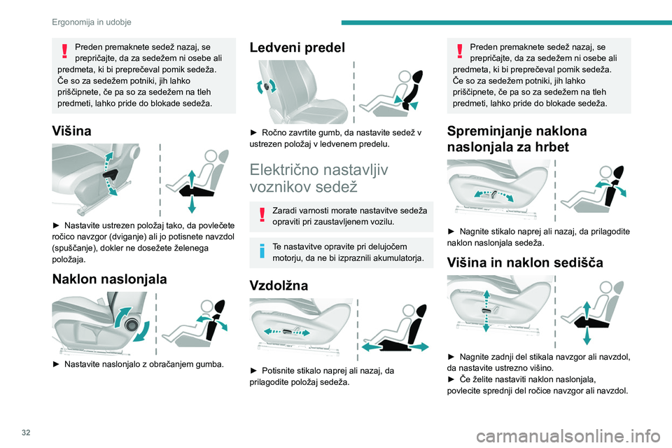 Peugeot 308 2021  Priročnik za lastnika (in Slovenian) 32
Ergonomija in udobje
Preden premaknete sedež nazaj, se 
prepričajte, da za sedežem ni osebe ali 
predmeta, ki bi preprečeval pomik sedeža.
Če so za sedežem potniki, jih lahko 
priščipnete,