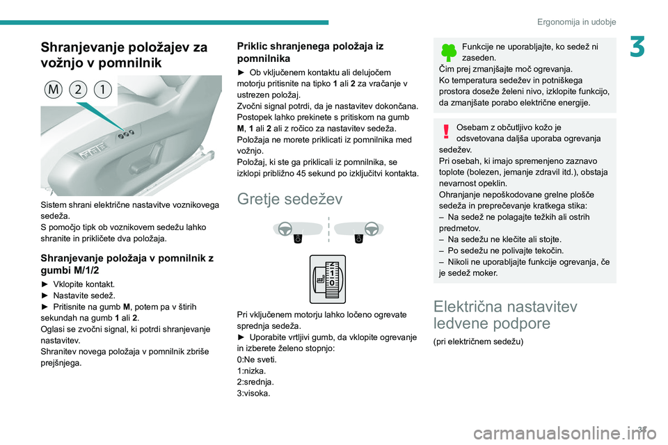 Peugeot 308 2021  Priročnik za lastnika (in Slovenian) 33
Ergonomija in udobje
3Shranjevanje položajev za 
vožnjo v pomnilnik
 
 
Sistem shrani električne nastavitve voznikovega 
sedeža.
S pomočjo tipk ob voznikovem sedežu lahko 
shranite in prikli�