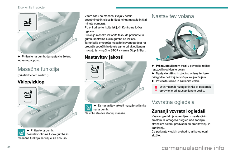 Peugeot 308 2021  Priročnik za lastnika (in Slovenian) 34
Ergonomija in udobje
 
► Pritisnite na gumb, da nastavite želeno 
ledveno podporo.
Masažna funkcija
(pri električnem sedežu)
Vklop/izklop 
 
► Pritisnite ta gumb.
Zasveti kontrolna lučka g