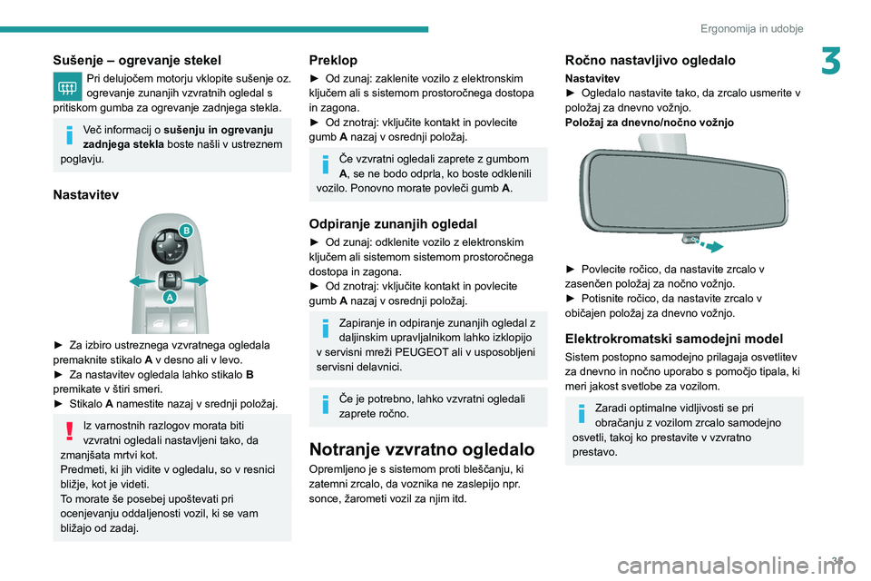 Peugeot 308 2021  Priročnik za lastnika (in Slovenian) 35
Ergonomija in udobje
3Sušenje – ogrevanje stekel
Pri delujočem motorju vklopite sušenje oz. 
ogrevanje zunanjih vzvratnih ogledal s 
pritiskom gumba za ogrevanje zadnjega stekla.
Več informac