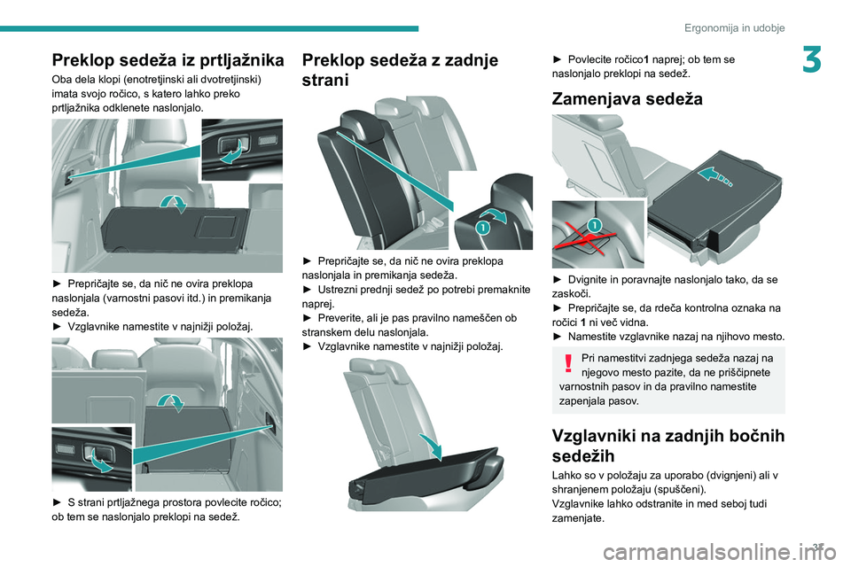 Peugeot 308 2021  Priročnik za lastnika (in Slovenian) 37
Ergonomija in udobje
3Preklop sedeža iz prtljažnika
Oba dela klopi (enotretjinski ali dvotretjinski) 
imata svojo ročico, s katero lahko preko 
prtljažnika odklenete naslonjalo.
 
 
► Prepri�