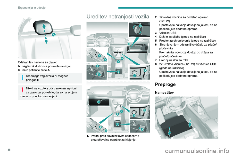Peugeot 308 2021  Priročnik za lastnika (in Slovenian) 38
Ergonomija in udobje
 
 
Odstranitev naslona za glavo:
► vzglavnik do konca povlecite navzgor ,
►
 
nato pritisnite zatič  A

.
Srednjega vzglavnika ni mogoče 
prilagoditi.
Nikoli ne vozite z