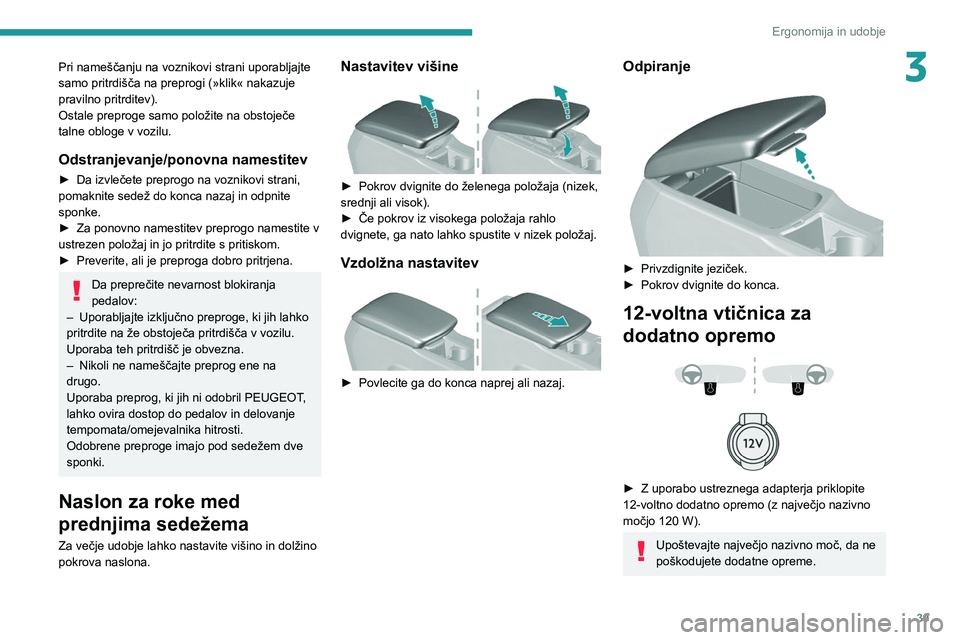 Peugeot 308 2021 Priročnik za lastnika (in Slovenian) 39
Ergonomija in udobje
3Pri nameščanju na voznikovi strani uporabljajte
samo pritrdišča na preprogi (»klik« nakazuje
pravilno pritrditev).
Ostale preproge samo položite na obstoječe
talne Peugeot 308 2021 Priročnik za lastnika (in Slovenian) 39
Ergonomija in udobje
3Pri nameščanju na voznikovi strani uporabljajte
samo pritrdišča na preprogi (»klik« nakazuje
pravilno pritrditev).
Ostale preproge samo položite na obstoječe
talne