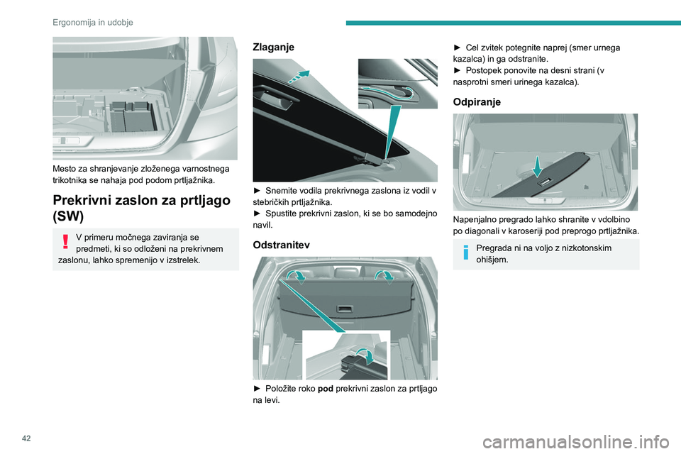 Peugeot 308 2021  Priročnik za lastnika (in Slovenian) 42
Ergonomija in udobje
 
Mesto za shranjevanje zloženega varnostnega 
trikotnika se nahaja pod podom prtljažnika.
Prekrivni zaslon za prtljago 
(SW)
V primeru močnega zaviranja se 
predmeti, ki so