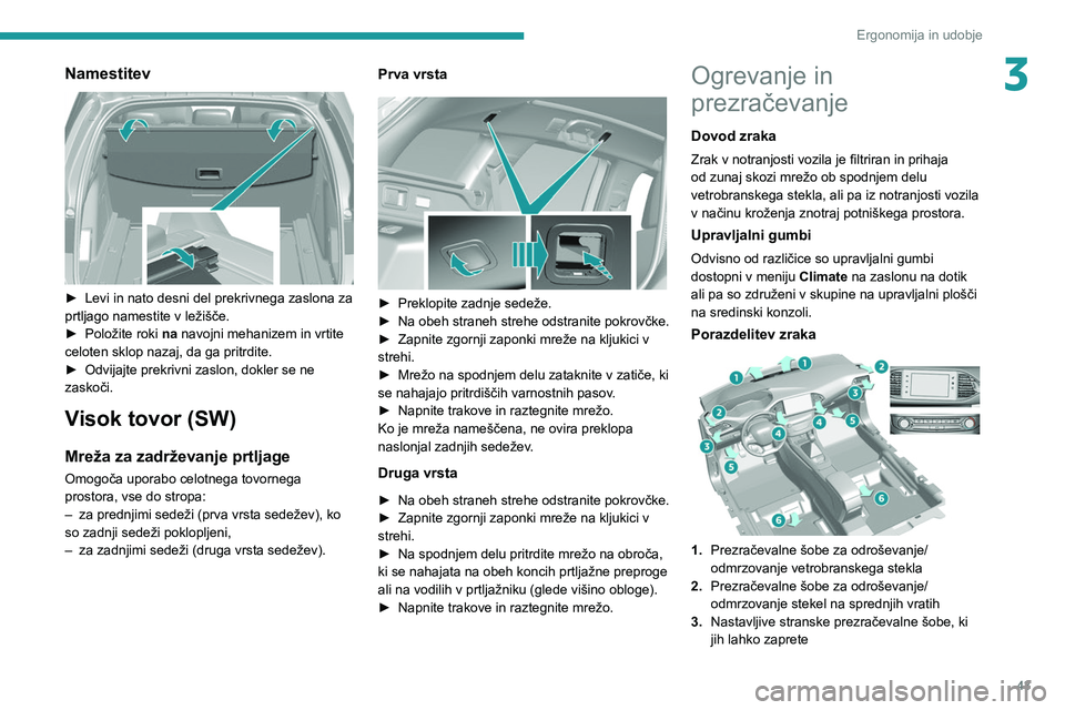 Peugeot 308 2021  Priročnik za lastnika (in Slovenian) 43
Ergonomija in udobje
3Namestitev 
 
► Levi in nato desni del prekrivnega zaslona za 
prtljago namestite v ležišče.
►
 
Položite roki  na

 navojni mehanizem in vrtite 
celoten sklop nazaj, 