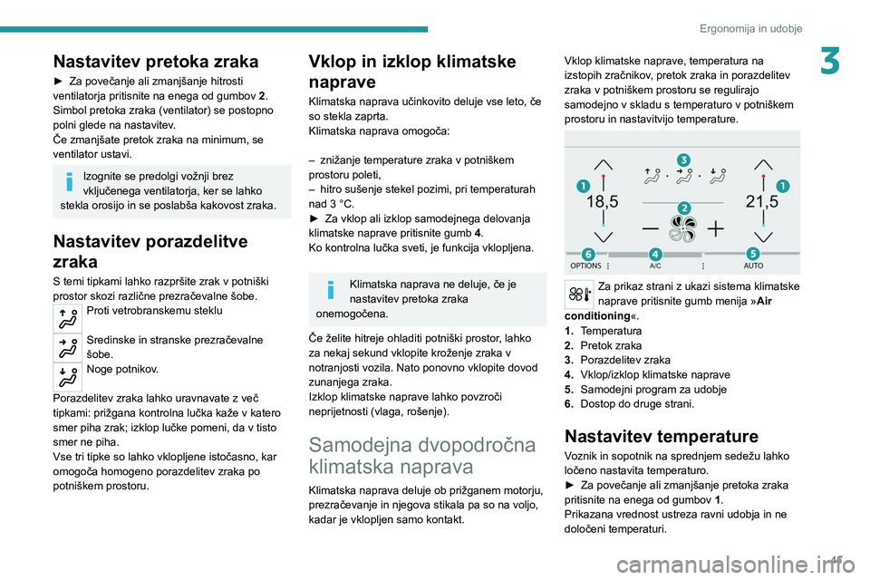 Peugeot 308 2021  Priročnik za lastnika (in Slovenian) 45
Ergonomija in udobje
3Nastavitev pretoka zraka
► Za povečanje ali zmanjšanje hitrosti 
ventilatorja pritisnite na enega od gumbov  2
.
Simbol pretoka zraka (ventilator) se postopno 
polni glede