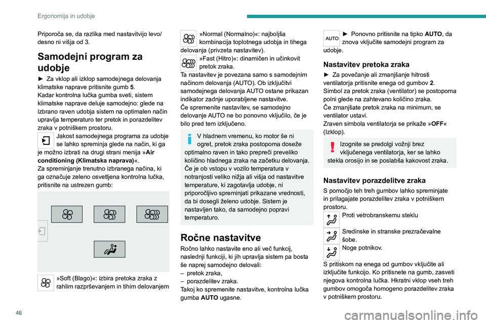 Peugeot 308 2021  Priročnik za lastnika (in Slovenian) 46
Ergonomija in udobje
Priporoča se, da razlika med nastavitvijo levo/
desno ni višja od 3.
Samodejni program za 
udobje
► Za vklop ali izklop samodejnega delovanja 
klimatske naprave pritisnite 