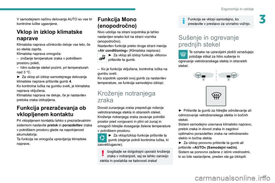 Peugeot 308 2021  Priročnik za lastnika (in Slovenian) 47
Ergonomija in udobje
3V samodejnem načinu delovanja AUTO so vse tri 
kontrolne lučke ugasnjene.
Vklop in izklop klimatske 
naprave
Klimatska naprava učinkovito deluje vse leto, če 
so stekla za