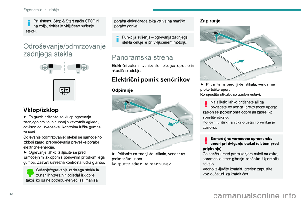 Peugeot 308 2021  Priročnik za lastnika (in Slovenian) 48
Ergonomija in udobje
Pri sistemu Stop & Start način STOP ni 
na voljo, dokler je vključeno sušenje 
stekel.
Odroševanje/odmrzovanje 
zadnjega stekla
 
 
 
 
Vklop/izklop
► Ta gumb pritisnite 