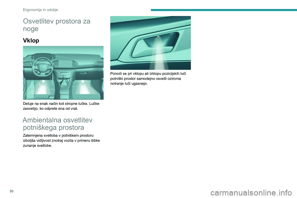 Peugeot 308 2021 Priročnik za lastnika (in Slovenian) 50
Ergonomija in udobje
Osvetlitev prostora za
noge
Vklop
Deluje na enak način kot stropne lučke. Lučke
zasvetijo, ko odprete ena od vrat.
Ambientalna osvetlitev potniškega prostora
Zatemnjen Peugeot 308 2021 Priročnik za lastnika (in Slovenian) 50
Ergonomija in udobje
Osvetlitev prostora za
noge
Vklop
Deluje na enak način kot stropne lučke. Lučke
zasvetijo, ko odprete ena od vrat.
Ambientalna osvetlitev potniškega prostora
Zatemnjen