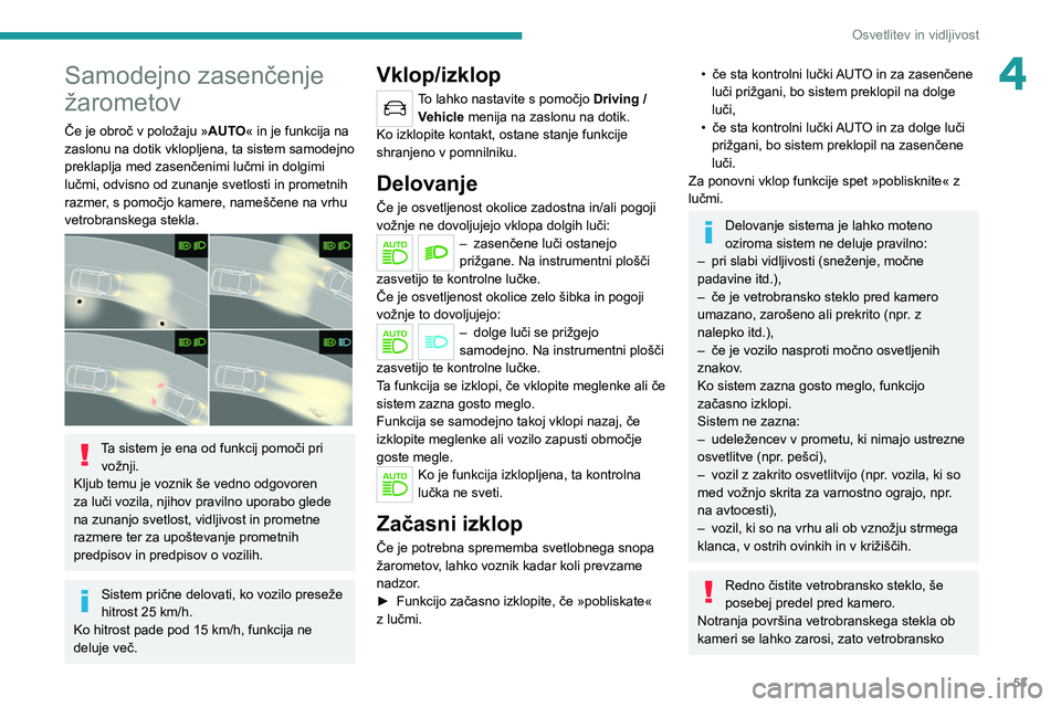 Peugeot 308 2021 Priročnik za lastnika (in Slovenian) 53
Osvetlitev in vidljivost
4Samodejno zasenčenje
žarometov
Če je obroč v položaju »AUTO« in je funkcija na
zaslonu na dotik vklopljena, ta sistem samodejno
preklaplja med zasenčenimi lučm Peugeot 308 2021 Priročnik za lastnika (in Slovenian) 53
Osvetlitev in vidljivost
4Samodejno zasenčenje
žarometov
Če je obroč v položaju »AUTO« in je funkcija na
zaslonu na dotik vklopljena, ta sistem samodejno
preklaplja med zasenčenimi lučm
