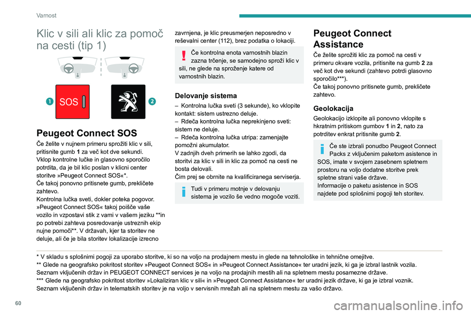 Peugeot 308 2021 Priročnik za lastnika (in Slovenian) 60
Varnost
Klic v sili ali klic za pomoč
na cesti (tip 2)
Peugeot Connect SOS
(PE112)
► Če želite v nujnem primeru sprožiti klic v sili,
pritiskajte gumb 1 več kot dve sekundi.
Vkl Peugeot 308 2021 Priročnik za lastnika (in Slovenian) 60
Varnost
Klic v sili ali klic za pomoč
na cesti (tip 2)
Peugeot Connect SOS
(PE112)
► Če želite v nujnem primeru sprožiti klic v sili,
pritiskajte gumb 1 več kot dve sekundi.
Vkl