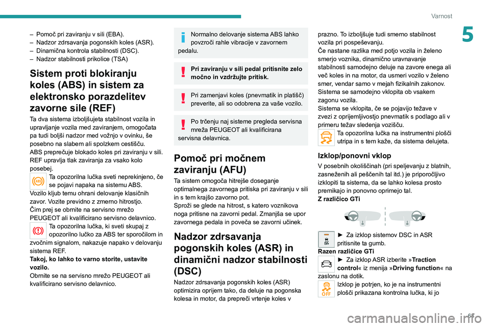 Peugeot 308 2021  Priročnik za lastnika (in Slovenian) 63
Varnost
5– Pomoč pri zaviranju v sili (EBA).
–  Nadzor zdrsavanja pogonskih koles (ASR).
–
 
Dinamična kontrola stabilnosti (DSC).
–

 
Nadzor stabilnosti prikolice (TSA)
Sistem proti blo