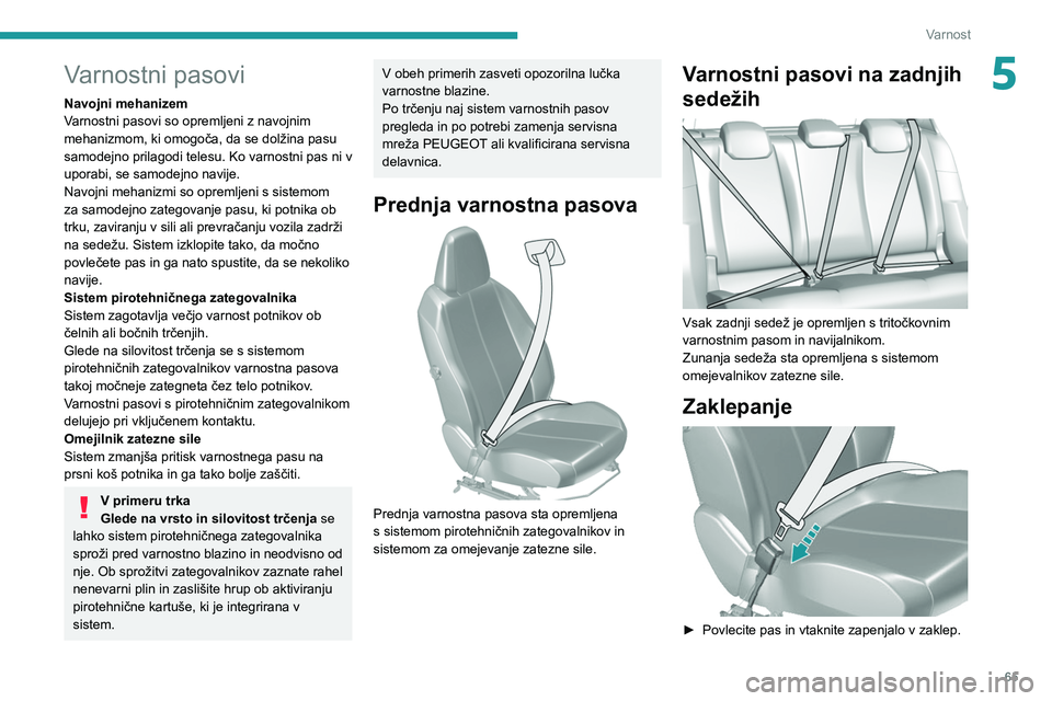 Peugeot 308 2021 Priročnik za lastnika (in Slovenian) 65
Varnost
5Varnostni pasovi
Navojni mehanizem
Varnostni pasovi so opremljeni z navojnim
mehanizmom, ki omogoča, da se dolžina pasu
samodejno prilagodi telesu. Ko varnostni pas ni v
uporabi, se s Peugeot 308 2021 Priročnik za lastnika (in Slovenian) 65
Varnost
5Varnostni pasovi
Navojni mehanizem
Varnostni pasovi so opremljeni z navojnim
mehanizmom, ki omogoča, da se dolžina pasu
samodejno prilagodi telesu. Ko varnostni pas ni v
uporabi, se s