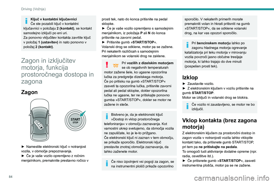 Peugeot 308 2021 Priročnik za lastnika (in Slovenian) 84
Driving (Vožnja)
► Če ponovno pritisnete gumb, izključite
kontakt in lahko zaklenete vozilo.
Ko je kontakt vklopljen, sistem
samodejno preide v varčevalni način
delovanja in tako vzdržuj Peugeot 308 2021 Priročnik za lastnika (in Slovenian) 84
Driving (Vožnja)
► Če ponovno pritisnete gumb, izključite
kontakt in lahko zaklenete vozilo.
Ko je kontakt vklopljen, sistem
samodejno preide v varčevalni način
delovanja in tako vzdržuj