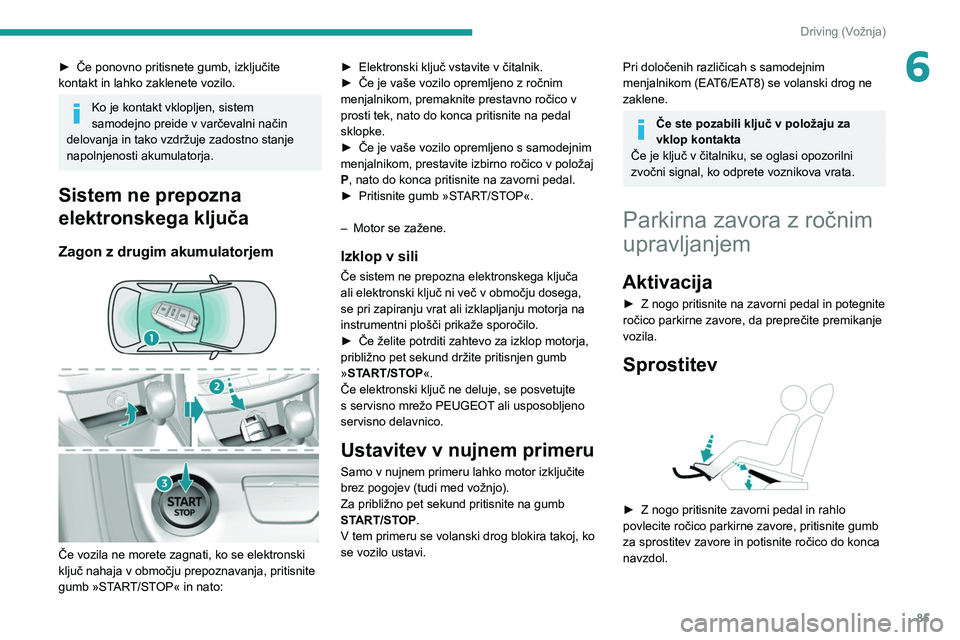 Peugeot 308 2021 Priročnik za lastnika (in Slovenian) 85
Driving (Vožnja)
6► Če ponovno pritisnete gumb, izključite
kontakt in lahko zaklenete vozilo.
Ko je kontakt vklopljen, sistem
samodejno preide v varčevalni način
delovanja in tako vzdržu Peugeot 308 2021 Priročnik za lastnika (in Slovenian) 85
Driving (Vožnja)
6► Če ponovno pritisnete gumb, izključite
kontakt in lahko zaklenete vozilo.
Ko je kontakt vklopljen, sistem
samodejno preide v varčevalni način
delovanja in tako vzdržu