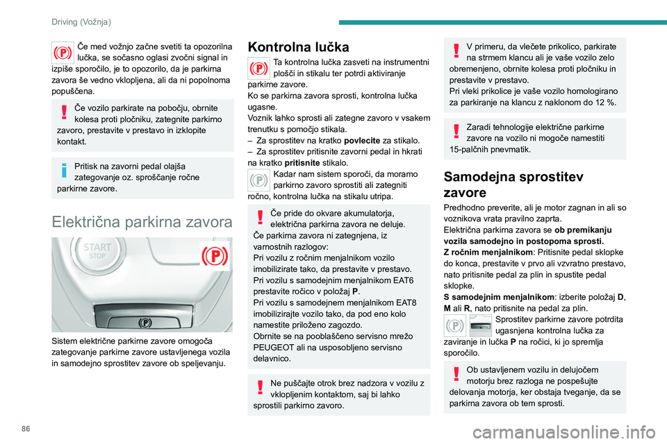 Peugeot 308 2021 Priročnik za lastnika (in Slovenian) 86
Driving (Vožnja)
Samodejno aktiviranje
Pri zaustavljenem vozilu se parkirna zavora
samodejno zategne ob izključitvi kontakta.
Zategnitev parkirne zavore potrdita
prižgana kontrolna lučka za
Peugeot 308 2021 Priročnik za lastnika (in Slovenian) 86
Driving (Vožnja)
Samodejno aktiviranje
Pri zaustavljenem vozilu se parkirna zavora
samodejno zategne ob izključitvi kontakta.
Zategnitev parkirne zavore potrdita
prižgana kontrolna lučka za