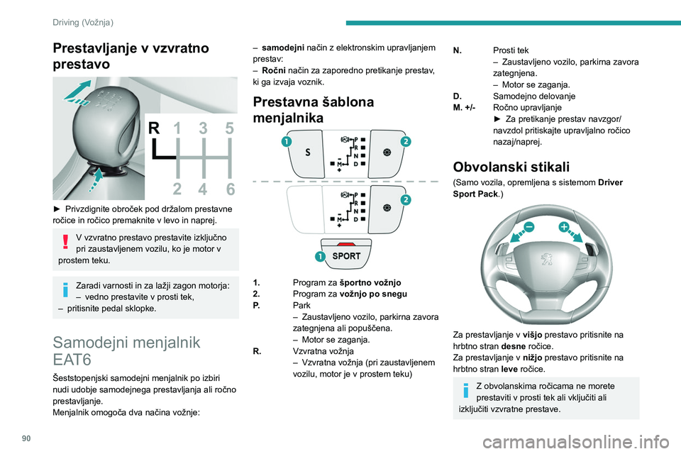 Peugeot 308 2021  Priročnik za lastnika (in Slovenian) 90
Driving (Vožnja)
Informacije, prikazane na 
instrumentni plošči
 
 
Ko je na prestavni šabloni z izbirno ročico izbran 
določen položaj, ustrezna kontrolna lučka zasveti 
na instrumentni pl