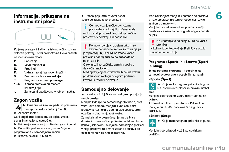 Peugeot 308 2021  Priročnik za lastnika (in Slovenian) 91
Driving (Vožnja)
6Informacije, prikazane na 
instrumentni plošči
 
 
Ko je na prestavni šabloni z izbirno ročico izbran 
določen položaj, ustrezna kontrolna lučka zasveti 
na instrumentni p