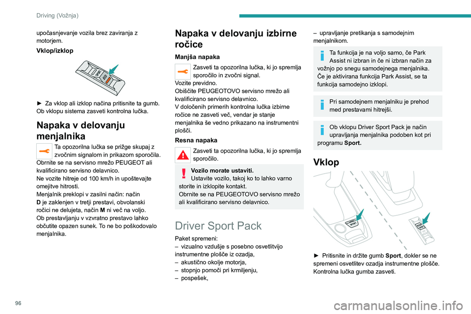 Peugeot 308 2021  Priročnik za lastnika (in Slovenian) 96
Driving (Vožnja)
Če LED dioda utripa, aktiviranje ni 
mogoče (npr. če je izbran način Park 
Assist (pomoč pri vožnji) ali način za vožnjo 
po snegu), zato se osvetlitev ozadja spremeni 
na