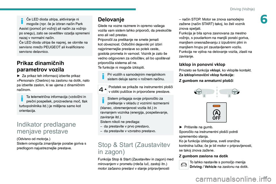 Peugeot 308 2021  Priročnik za lastnika (in Slovenian) 97
Driving (Vožnja)
6Če LED dioda utripa, aktiviranje ni 
mogoče (npr. če je izbran način Park 
Assist (pomoč pri vožnji) ali način za vožnjo 
po snegu), zato se osvetlitev ozadja spremeni 
n