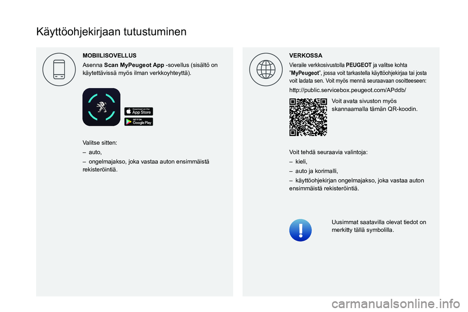 Peugeot 308 2021  Omistajan käsikirja (in Finnish)  
  
 
 
 
 
 
 
 
 
 
 
 
 
 
 
   
Käyttöohjekirjaan tutustuminen
MOBIILISOVELLUS
Asenna  Scan    -sovellus   (sisältö on 
käytettävissä myös ilman verkkoyhteyttä). VERKOSSA
Vieraile verkko