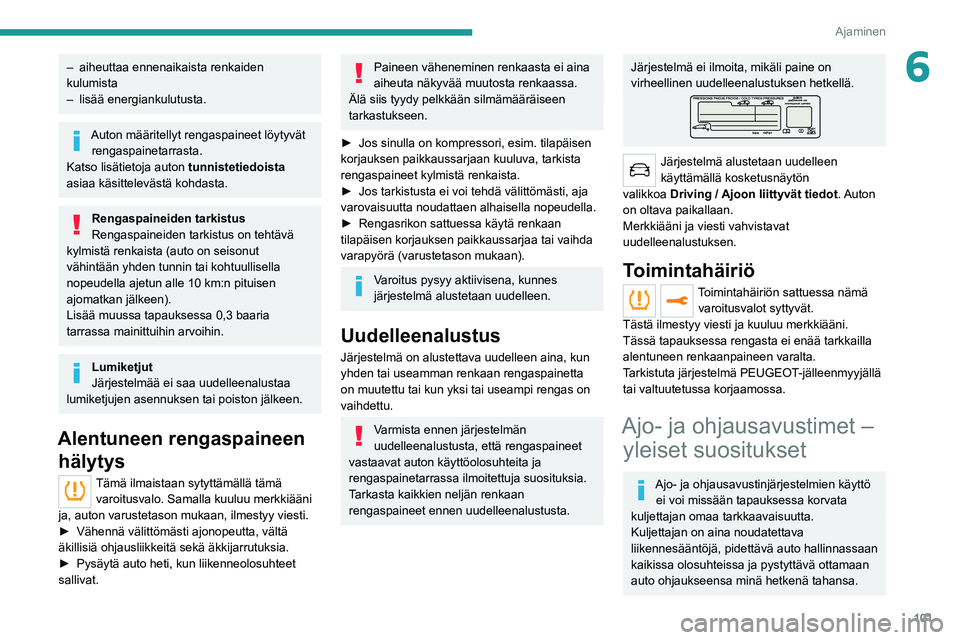 Peugeot 308 2021  Omistajan käsikirja (in Finnish) 101
Ajaminen
6– aiheuttaa ennenaikaista renkaiden 
kulumista
–
 
lisää energiankulutusta.
Auton määritellyt rengaspaineet löytyvät rengaspainetarrasta.
Katso lisätietoja auton  tunnistetied