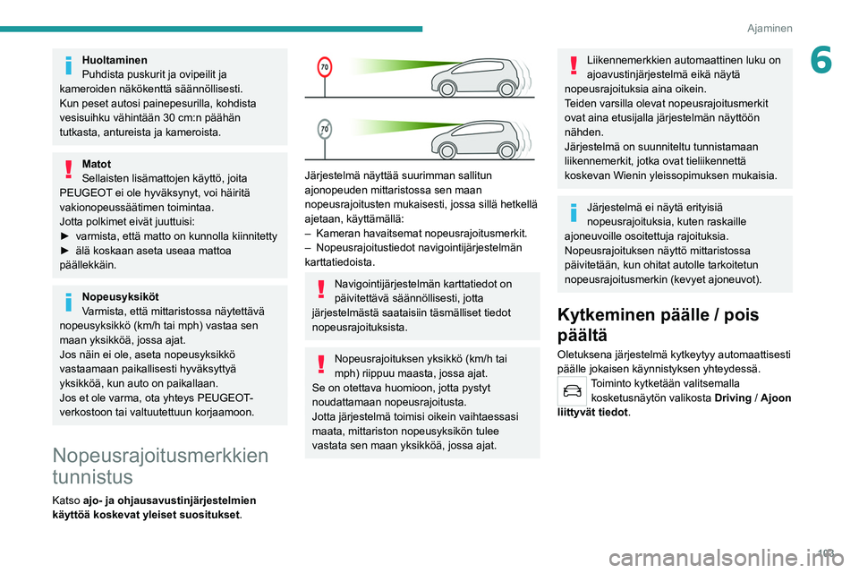 Peugeot 308 2021  Omistajan käsikirja (in Finnish) 103
Ajaminen
6Huoltaminen
Puhdista puskurit ja ovipeilit ja 
kameroiden näkökenttä säännöllisesti.
Kun peset autosi painepesurilla, kohdista 
vesisuihku vähintään 30
  cm:n päähän 
tutkast