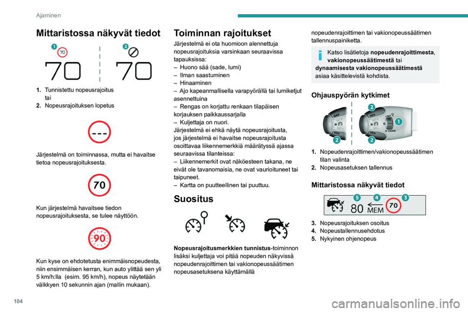 Peugeot 308 2021  Omistajan käsikirja (in Finnish) 104
Ajaminen
Mittaristossa näkyvät tiedot 
 
1.Tunnistettu nopeusrajoitus
tai
2. Nopeusrajoituksen lopetus
 
 
Järjestelmä on toiminnassa, mutta ei havaitse 
tietoa nopeusrajoituksesta.
 
 
Kun j