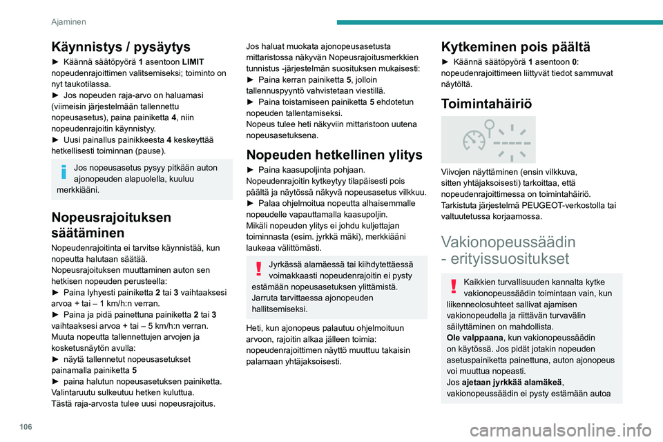 Peugeot 308 2021  Omistajan käsikirja (in Finnish) 106
Ajaminen
Käynnistys / pysäytys
►  Käännä säätöpyörä 1 asentoon LIMIT 
nopeudenrajoittimen valitsemiseksi; toiminto on 
nyt taukotilassa.
►  Jos
  nopeuden   raja-arvo  