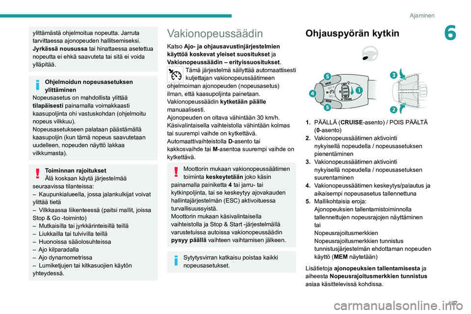 Peugeot 308 2021  Omistajan käsikirja (in Finnish) 107
Ajaminen
6ylittämästä ohjelmoitua nopeutta. Jarruta 
tarvittaessa ajonopeuden hallitsemiseksi.
Jyrkässä nousussa tai hinattaessa asetettua 
nopeutta ei ehkä saavuteta tai sitä ei voida 
yll