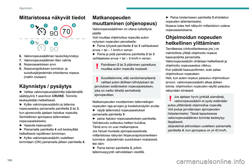 Peugeot 308 2021  Omistajan käsikirja (in Finnish) 108
Ajaminen
Mittaristossa näkyvät tiedot 
 
6.Vakionopeussäätimen tauko/käynnistys
7. Vakionopeussäätimen tilan valinta
8. Nopeusasetuksen arvo
9. Nopeusrajoituksen tunnistus- ja 
suositusjär