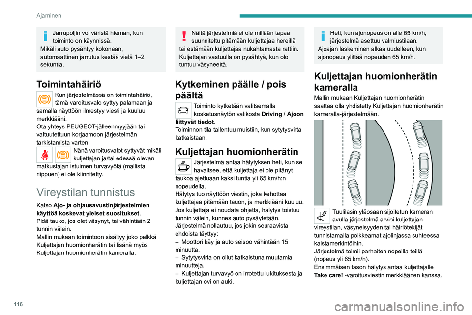 Peugeot 308 2021  Omistajan käsikirja (in Finnish) 11 6
Ajaminen
Jarrupoljin voi väristä hieman, kun 
toiminto on käynnissä.
Mikäli auto pysähtyy kokonaan, 
automaattinen jarrutus kestää vielä 1–2 
sekuntia.
Toimintahäiriö
Kun järjestelm