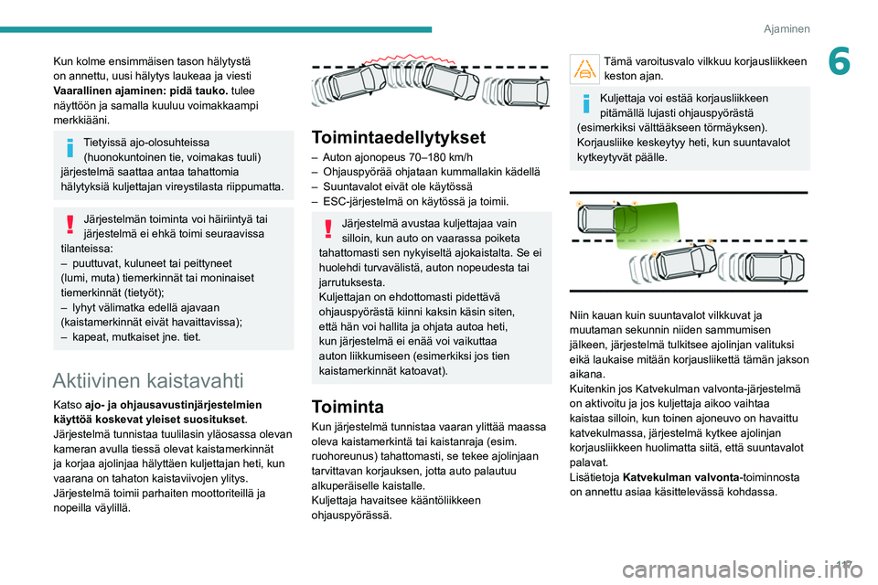 Peugeot 308 2021  Omistajan käsikirja (in Finnish) 11 7
Ajaminen
6Kun kolme ensimmäisen tason hälytystä 
on annettu, uusi hälytys laukeaa ja viesti 
Vaarallinen ajaminen: pidä tauko. tulee 
näyttöön ja samalla kuuluu voimakkaampi 
merkkiääni