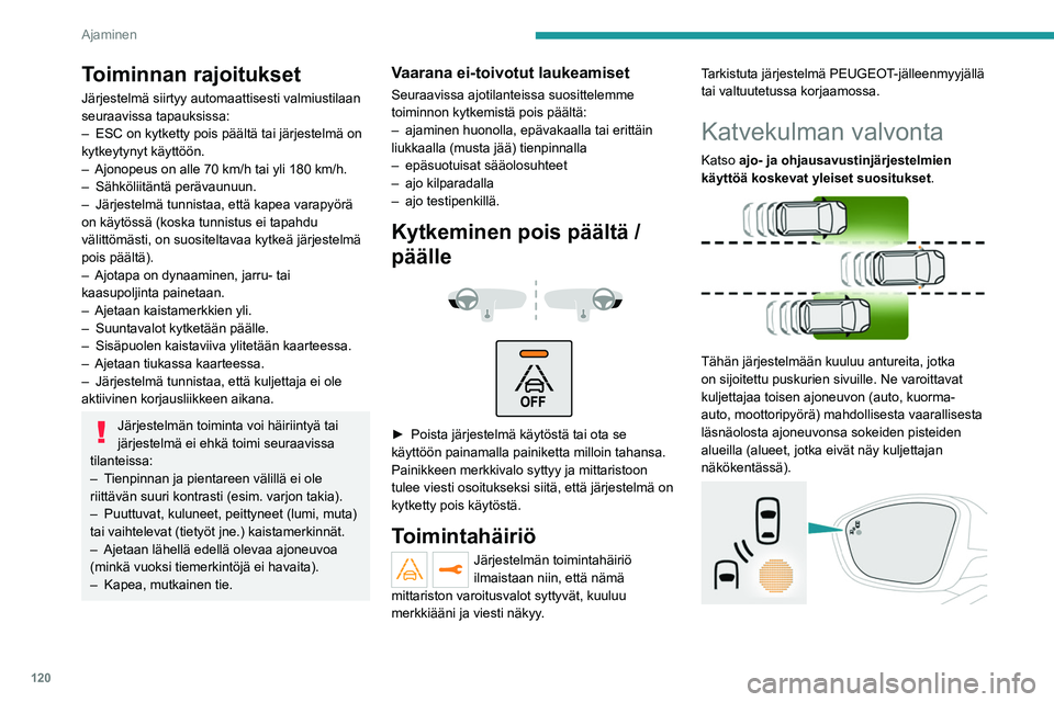 Peugeot 308 2021 Omistajan käsikirja (in Finnish) 120
Ajaminen
Toiminnan rajoitukset
Järjestelmä siirtyy automaattisesti valmiustilaan
seuraavissa tapauksissa:
–
ESC on kytketty pois päältä tai järjestelmä on
kytkeytynyt käyttöön.
– Peugeot 308 2021 Omistajan käsikirja (in Finnish) 120
Ajaminen
Toiminnan rajoitukset
Järjestelmä siirtyy automaattisesti valmiustilaan
seuraavissa tapauksissa:
–
ESC on kytketty pois päältä tai järjestelmä on
kytkeytynyt käyttöön.
–