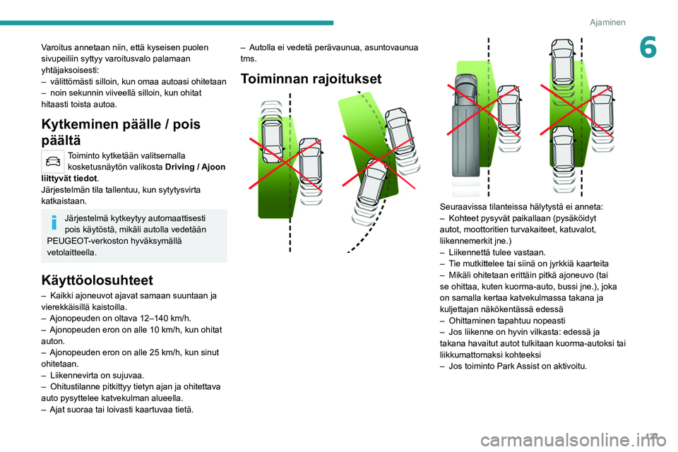 Peugeot 308 2021 Omistajan käsikirja (in Finnish) 121
Ajaminen
6Varoitus annetaan niin, että kyseisen puolen
sivupeiliin syttyy varoitusvalo palamaan
yhtäjaksoisesti:
–
välittömästi silloin, kun omaa autoasi ohitetaan
–
noin sekunnin v Peugeot 308 2021 Omistajan käsikirja (in Finnish) 121
Ajaminen
6Varoitus annetaan niin, että kyseisen puolen
sivupeiliin syttyy varoitusvalo palamaan
yhtäjaksoisesti:
–
välittömästi silloin, kun omaa autoasi ohitetaan
–
noin sekunnin v