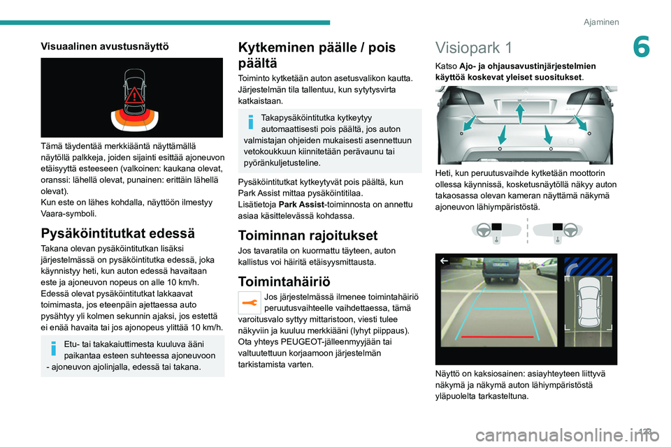 Peugeot 308 2021 Omistajan käsikirja (in Finnish) 123
Ajaminen
6Visuaalinen avustusnäyttö
Tämä täydentää merkkiääntä näyttämällä\
näytöllä palkkeja, joiden sijainti esittää ajoneuvon
etäisyyttä esteeseen (valkoinen: kaukana Peugeot 308 2021 Omistajan käsikirja (in Finnish) 123
Ajaminen
6Visuaalinen avustusnäyttö
Tämä täydentää merkkiääntä näyttämällä\
näytöllä palkkeja, joiden sijainti esittää ajoneuvon
etäisyyttä esteeseen (valkoinen: kaukana