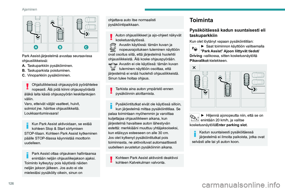 Peugeot 308 2021 Omistajan käsikirja (in Finnish) 126
Ajaminen
Park Assist-järjestelmä avustaa seuraavissa
ohjausliikkeissä:
A.Taskuparkkiin pysäköiminen.
B. Taskuparkista poistuminen.
C. Vinoparkkiin pysäköiminen.
Ohjailuliikkeissä ohjaus Peugeot 308 2021 Omistajan käsikirja (in Finnish) 126
Ajaminen
Park Assist-järjestelmä avustaa seuraavissa
ohjausliikkeissä:
A.Taskuparkkiin pysäköiminen.
B. Taskuparkista poistuminen.
C. Vinoparkkiin pysäköiminen.
Ohjailuliikkeissä ohjaus