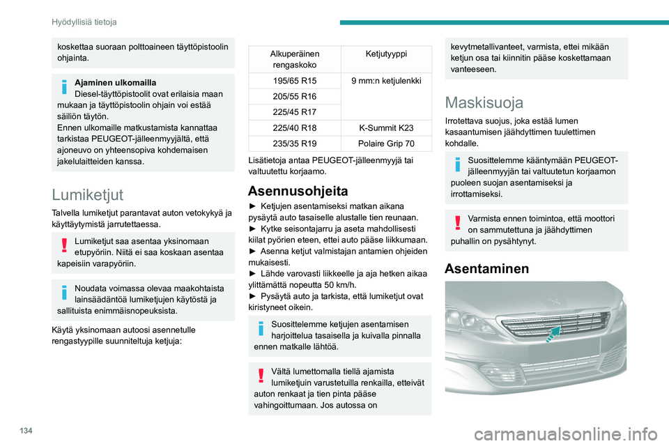 Peugeot 308 2021  Omistajan käsikirja (in Finnish) 134
Hyödyllisiä tietoja
►  Aseta lumisuoja etupuskurin alasäleikön 
yläosan eteen.
►  Paina lumisuojaa niin, että kiinnikkeet 
kiinnittyvät.
Älä asenna maskisuojaa, 
