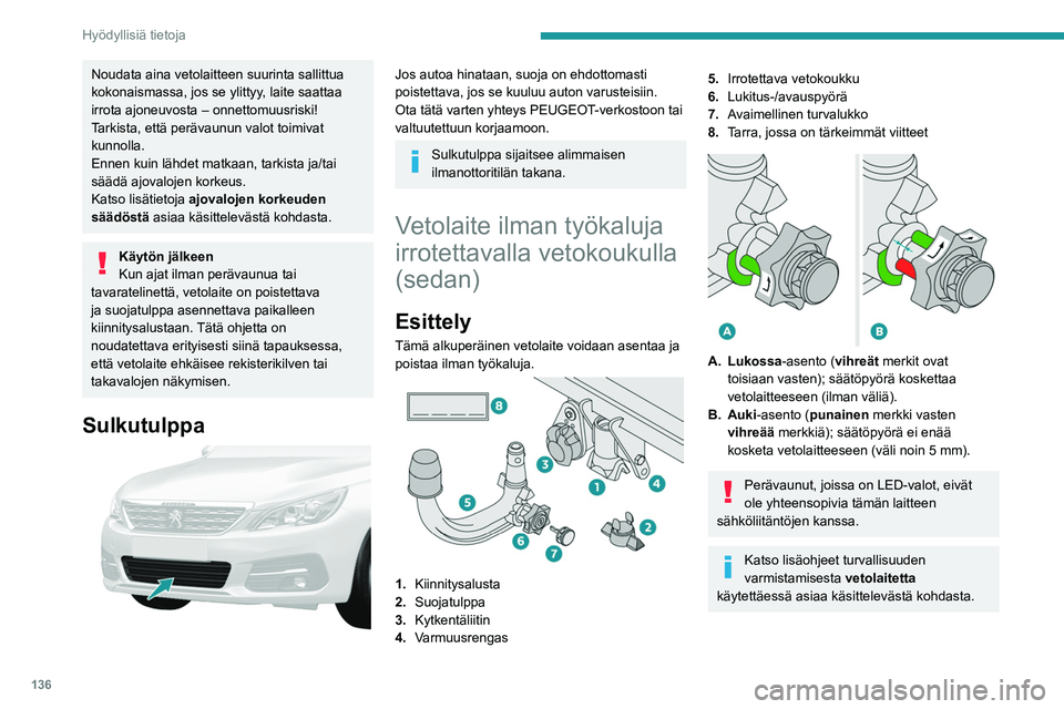 Peugeot 308 2021  Omistajan käsikirja (in Finnish) 136
Hyödyllisiä tietoja
Vetokoukun asentaminen
►  Irrota takapuskurin alla oleva suojatulppa 2 
kuljetusalustasta  1.
 
 
►  Aseta vetolaitteen pää 5 kiinnitysalustaan  1 j