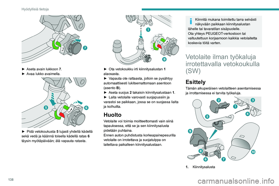 Peugeot 308 2021  Omistajan käsikirja (in Finnish) 138
Hyödyllisiä tietoja
2.Suojatulppa
3. Varmuusrengas
4. Kytkentäliitin
5. Irrotettava vetokoukku
6. Lukko lukitusta ja avausta varten
7. Salpa lukitusta ja avausta varten
8. Avaimellinen turvaluk